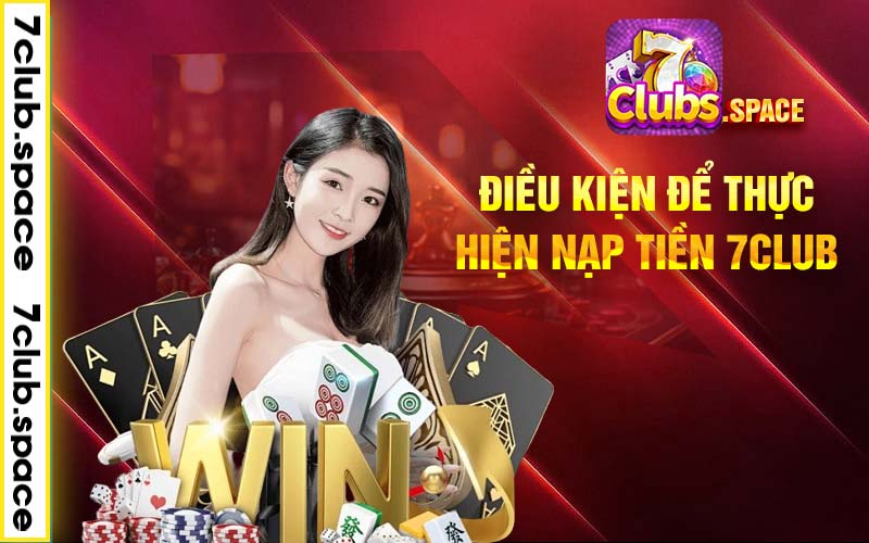 Điều kiện để thực hiện nạp tiền 7club 