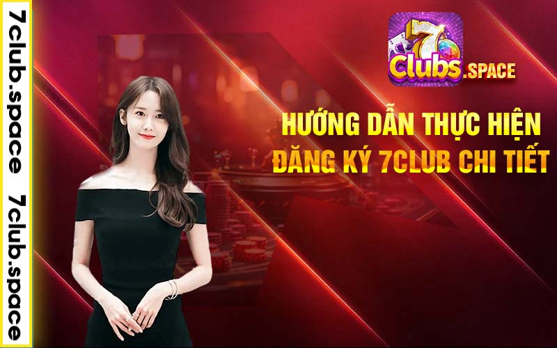 Hướng dẫn thực hiện đăng ký 7club chi tiết 