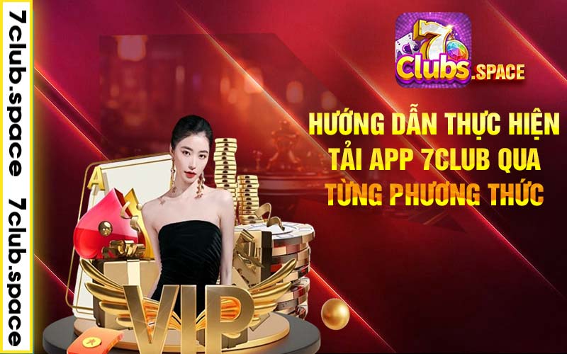 Hướng dẫn thực hiện tải app 7club qua từng phương thức 