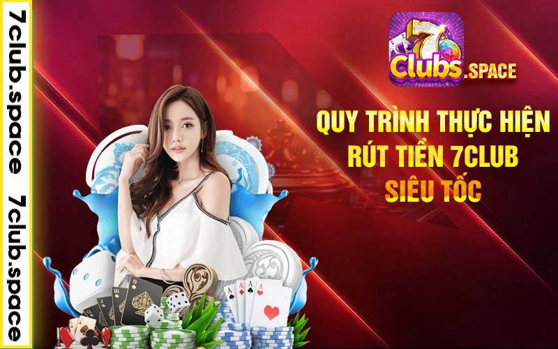 Quy trình thực hiện rút tiền 7club siêu tốc 