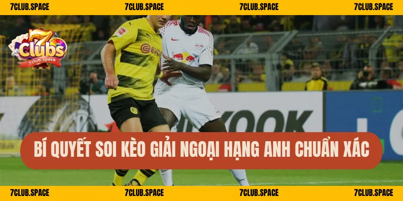 Kèo Bóng Đá Ngoại Hạng Anh 7Club – Hướng Dẫn Cá Cược Đầy Đủ 3 Bí quyết soi kèo giải Ngoại hạng Anh chuẩn xác