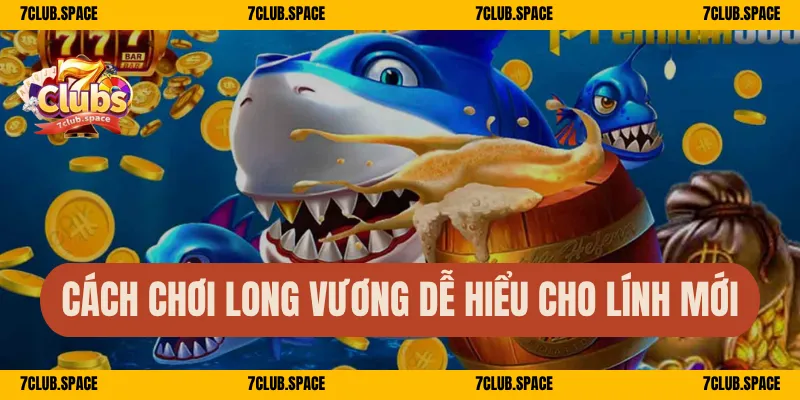 Cách chơi Long Vương dễ hiểu cho lính mới