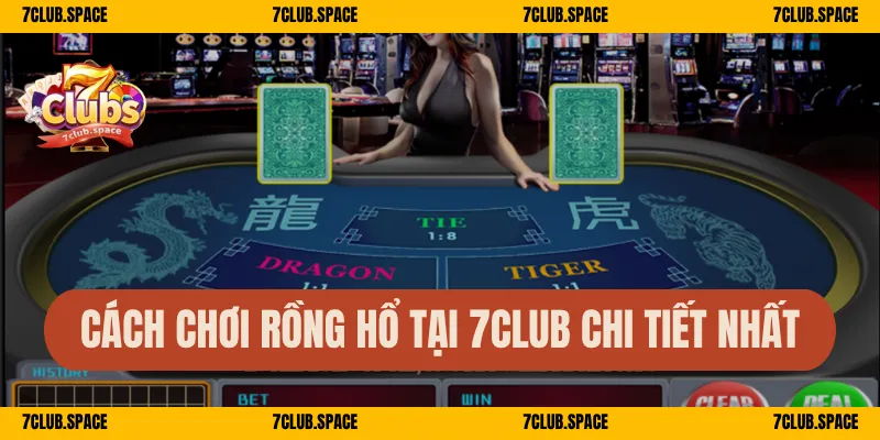 Cách Chơi Rồng Hổ 7Club – Luật Đơn Giản, Cược Có Lời Nhanh 3 Cách chơi Rồng Hổ tại 7Club chi tiết nhất