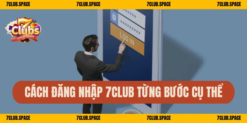 Đăng Nhập 7Club - Hướng Dẫn Chi Tiết A-Z Cho Người Mới 1 Cách đăng nhập 7Club từng bước cụ thể
