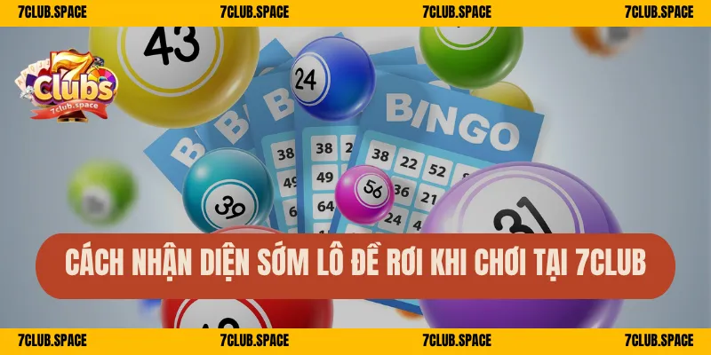 Lô Rơi 7Club – Cách Nhận Diện Sớm, Bắt Số Dễ Trúng Nhất 3 Cách nhận diện sớm lô đề rơi khi chơi tại 7Club