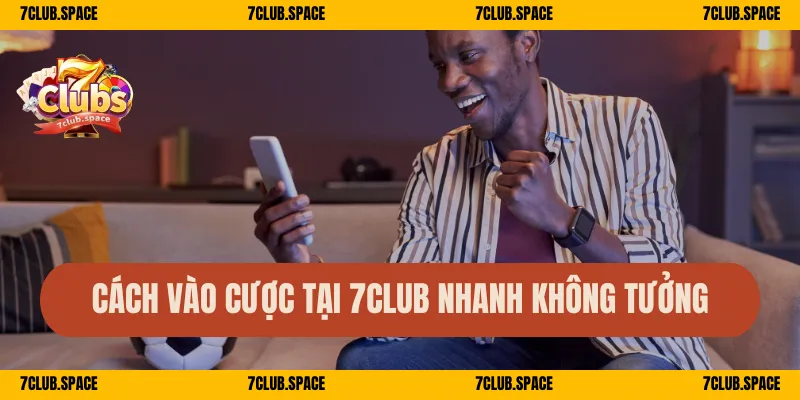 7CLUB 39 Cách vào cược tại 7Club nhanh không tưởng