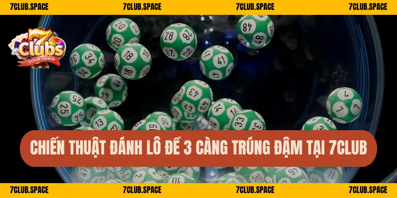 Lô 3 Càng 7Club – Bí Kíp Đánh Chuẩn, Trúng Là Nhận Lớn 3 Chiến thuật đánh lô đề 3 càng trúng đậm tại 7Club