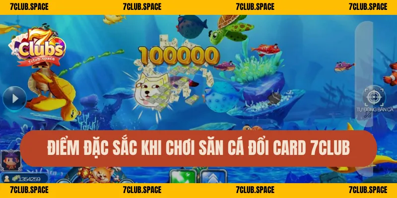 Điểm đặc sắc khi chơi săn cá đổi card 7Club