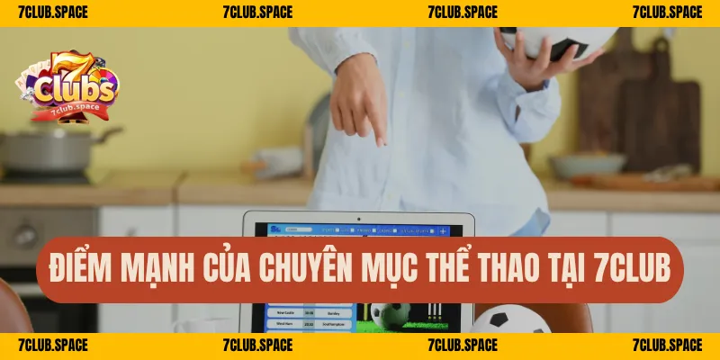 Điểm mạnh của chuyên mục thể thao tại 7Club