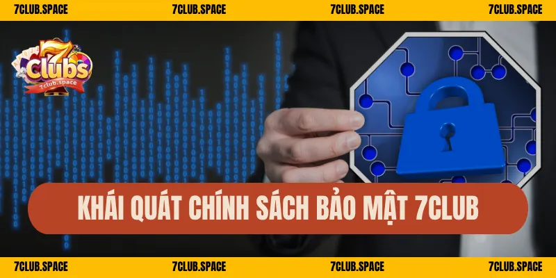 Chính Sách Bảo Mật 7Club – Bảo Vệ Dữ Liệu Hội Viên Tuyệt Tối 1 Khái quát chính sách bảo mật 7Club