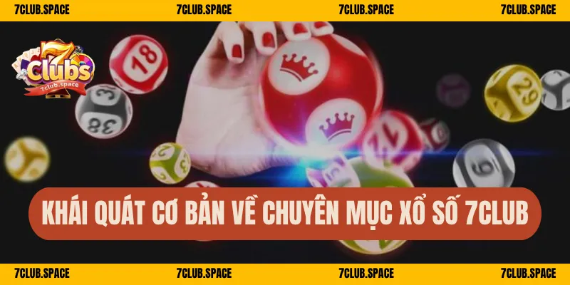 Khái quát cơ bản về chuyên mục xổ số 7Club
