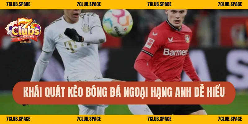 Kèo Bóng Đá Ngoại Hạng Anh 7Club – Hướng Dẫn Cá Cược Đầy Đủ 1 Khái quát kèo bóng đá Ngoại hạng Anh dễ hiểu