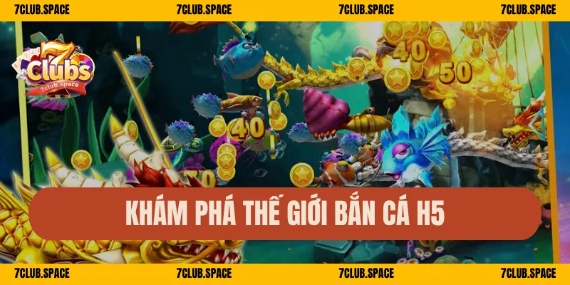Khám phá thế giới bắn cá H5
