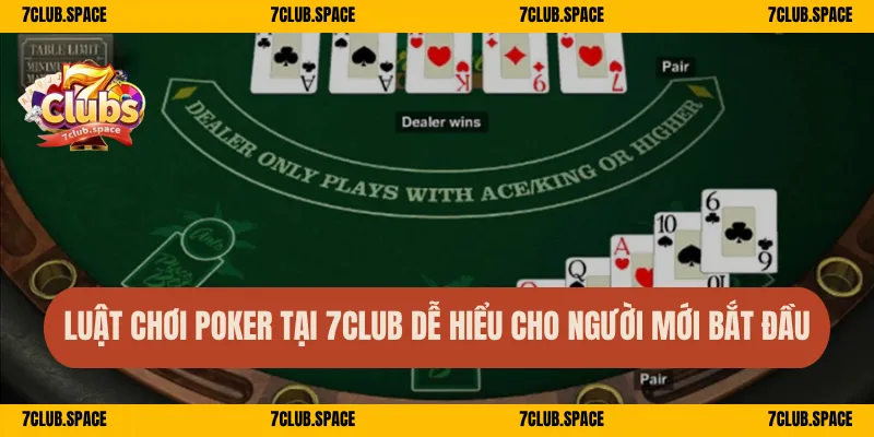 Luật chơi poker tại 7Club dễ hiểu cho người mới bắt đầu