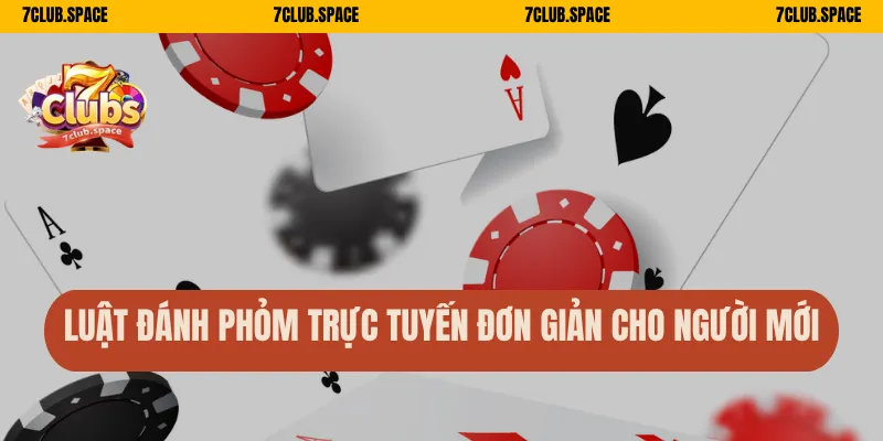Phỏm Online 7Club – Bí Quyết Đánh Ăn Chốt, Hạ Gục Cả Bàn 2 Luật đánh phỏm trực tuyến đơn giản cho người mới