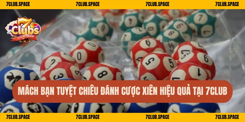 Cược Xiên 7Club – Gộp Lô Linh Hoạt, Ăn Gọn Tỷ Lệ Cao 3 Mách bạn tuyệt chiêu đánh cược xiên hiệu quả tại 7Club