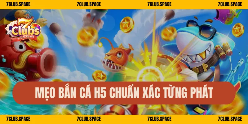 Mẹo bắn cá H5 chuẩn xác từng phát