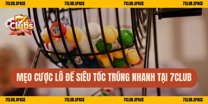 Xổ Số Siêu Tốc 7Club – Quay Nhanh Mỗi Phút, Cược Là Trúng 3 Mẹo cược lô đề siêu tốc trúng nhanh tại 7Club