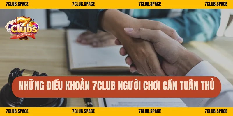 Những điều khoản 7Club người chơi cần tuân thủ