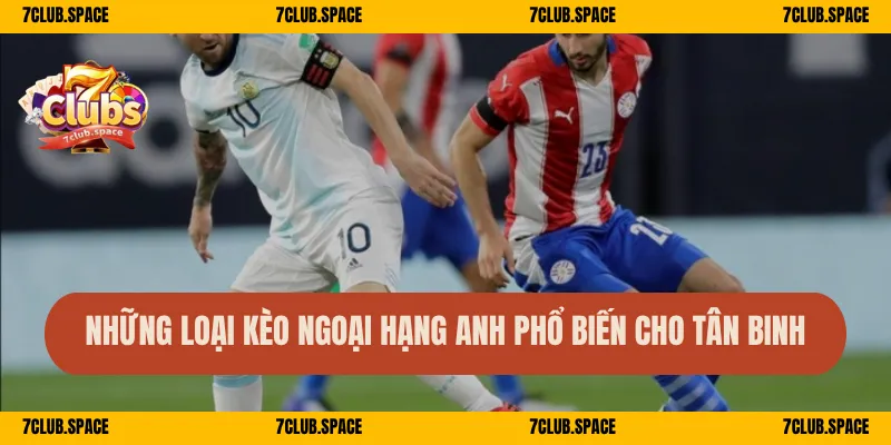 Kèo Bóng Đá Ngoại Hạng Anh 7Club – Hướng Dẫn Cá Cược Đầy Đủ 2 Những loại kèo Ngoại hạng Anh phổ biến cho tân binh