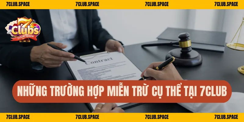 Miễn Trừ Trách Nhiệm 7Club – Hiểu Rõ Quyền Hạn Nghĩa Vụ 3 Những trường hợp miễn trừ cụ thể tại 7Club