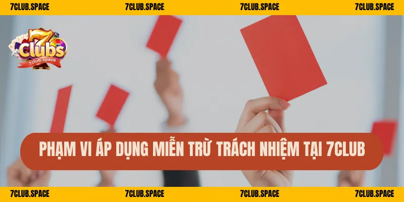 Miễn Trừ Trách Nhiệm 7Club – Hiểu Rõ Quyền Hạn Nghĩa Vụ 2 Phạm vi áp dụng miễn trừ trách nhiệm tại 7Club
