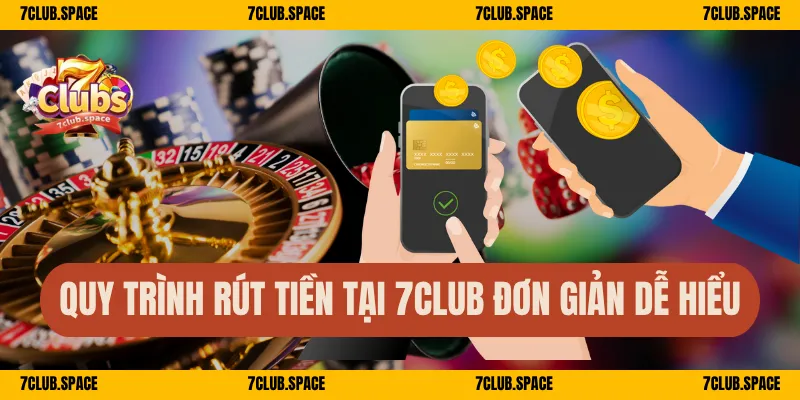Rút Tiền 7Club – Quy Trình Đơn Giản, Nhận Tiền Trong 3 Phút 1 Quy trình rút tiền tại 7Club đơn giản dễ hiểu