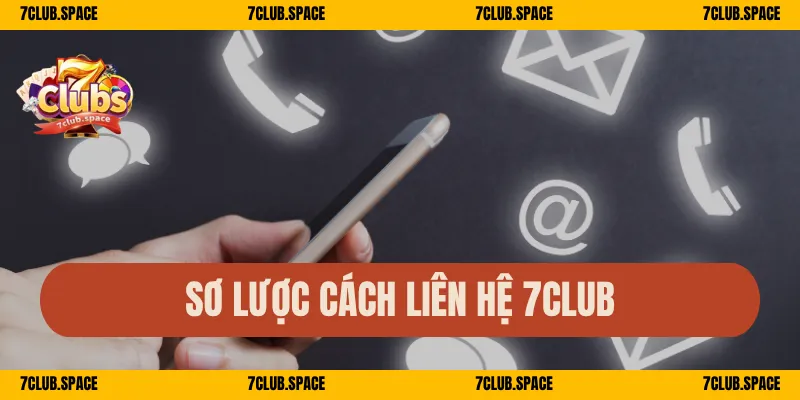 Liên Hệ 7Club – Hỗ Trợ 24/7 Nhanh Chóng Chuyên Nghiệp 2025 1 Sơ lược cách liên hệ 7Club