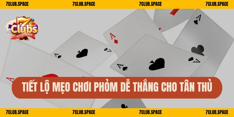 Phỏm Online 7Club – Bí Quyết Đánh Ăn Chốt, Hạ Gục Cả Bàn 3 Tiết lộ mẹo chơi phỏm dễ thắng cho tân thủ