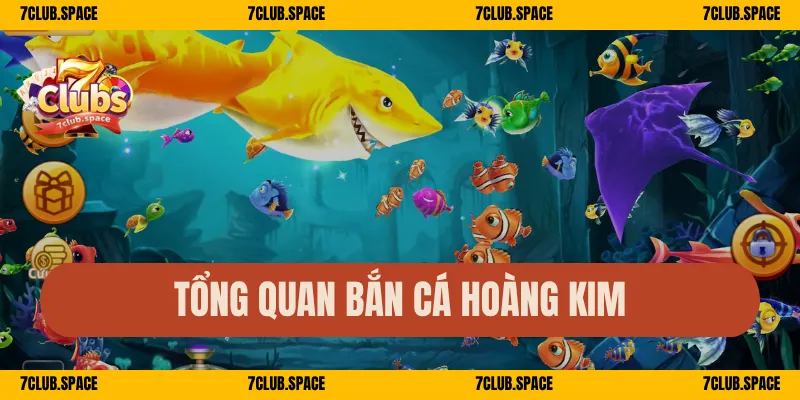 Tổng quan bắn cá Hoàng Kim