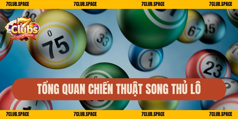 Song Thủ Lô 7Club – Bí Kíp Đánh Chuẩn, Trúng Là Nhận Lớn 1 Tổng quan chiến thuật song thủ lô