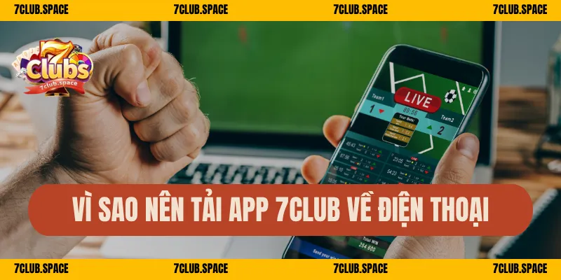 Tải App 7Club – Trải Nghiệm Giải Trí Mượt Mà Trên Di Động 1 Vì sao nên tải app 7Club về điện thoại